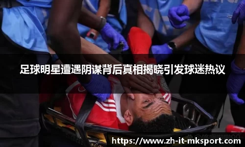 足球明星遭遇阴谋背后真相揭晓引发球迷热议
